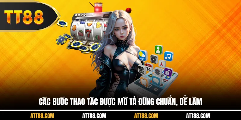 Các bước thao tác được mô tả đúng chuẩn, dễ làm